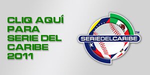 Clic Aqui para Serie Del Caribe 2011